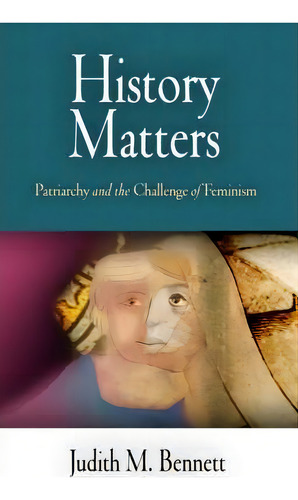 History Matters : Patriarchy And The Challenge Of Feminism, De Judith M. Bennett. Editorial University Of Pennsylvania Press, Tapa Blanda En Inglés