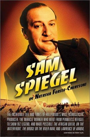 Sam Spiegel The Incredible Life And Times Of Hollywoods Most