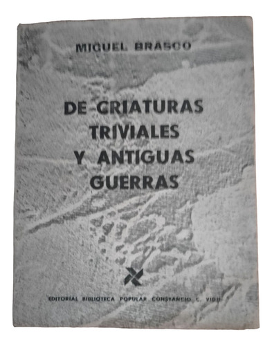 De Criaturas Triviales Y Antiguas Guerras De Miguel Brasco