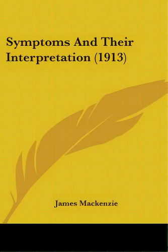 Symptoms And Their Interpretation (1913), De Mackenzie, James. Editorial Kessinger Pub Llc, Tapa Blanda En Inglés