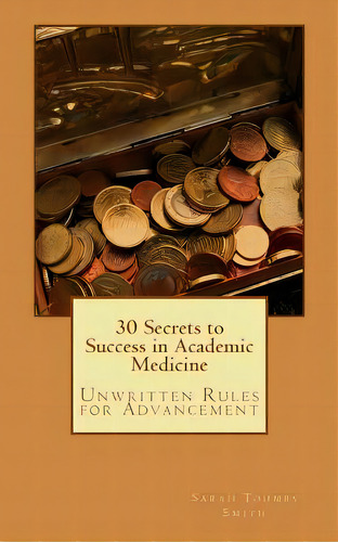 30 Secrets To Success In Academic Medicine: Unwritten Rules For Advancement, De Toombs Smith, Sarah. Editorial Createspace, Tapa Blanda En Inglés
