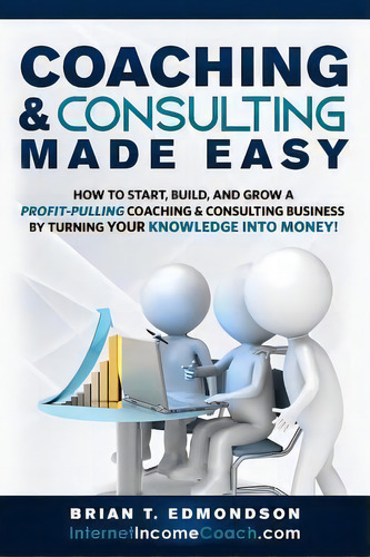Coaching And Consulting Made Easy, De Brian T Edmondson. Editorial Edmo Publishing Llc, Tapa Blanda En Inglés