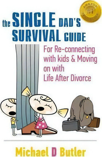 Single Dad's Survival Guide: For Re-connecting With Kids & Moving On With Life After Divorce, De Michael D Butler., Vol. 1. Editorial Beyond Publishing, Tapa Blanda En Inglés