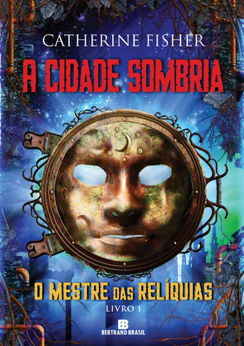 A cidade sombria (Vol. 1 O Mestre das Relíquias), de Fisher, Catherine. Série O Mestre das Relíquias (1), vol. 1. Editora Bertrand Brasil Ltda., capa mole em português, 2013