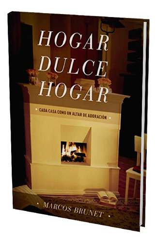 Hogar Dulce Hogar: Cada Casa Como Un Altar De Adoración, De Marcos Brunet. Editorial Zoe En Español