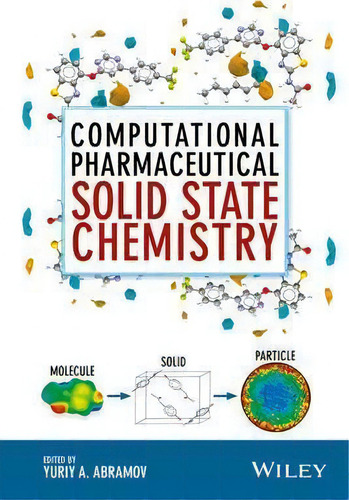 Computational Pharmaceutical Solid State Chemistry, de Yuriy A. Abramov. Editorial John Wiley & Sons Inc, tapa dura en inglés