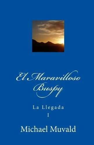 El Maravilloso Buspy: (la Llegada) (spanish Edition), De Muvald, Michael. Editorial Createspace Independent Publishing Platform, Tapa Blanda En Español