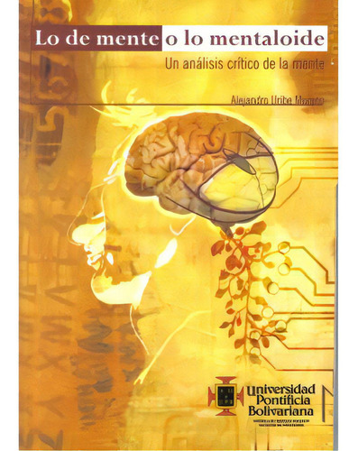 Lo De Mente O Lo Mentaloide. Un Análisis Crítico De La Me, De Alejandro Uribe Moreno. Serie 9586965590, Vol. 1. Editorial U. Pontificia Bolivariana, Tapa Blanda, Edición 2006 En Español, 2006