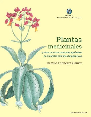 Plantas Medicinales Y Otros Recursos Naturales Aprobados En, De Ramiro Fonnegra Gómez. 9585011724, Vol. 1. Editorial Editorial U. De Antioquia, Tapa Dura, Edición 2023 En Español, 2023