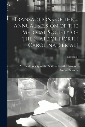 Transactions Of The ... Annual Session Of The Medical Society Of The State Of North Carolina [ser..., De Medical Society Of The State Of North. Editorial Legare Street Pr, Tapa Blanda En Inglés