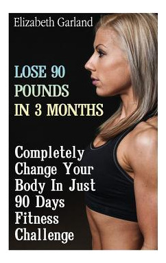 Libro Lose 90 Pounds In 3 Months : Completely Change Your...