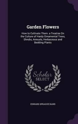 Libro Garden Flowers : How To Cultivate Them. A Treatise ...