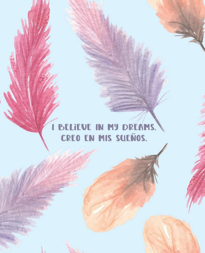 Libro: I Believe In My Dreams. Creo En Mis Sueños.: Bilingua