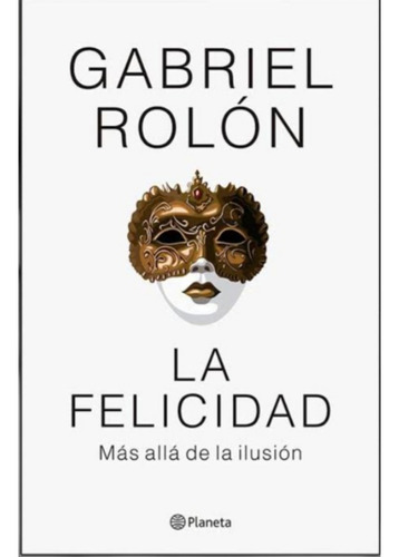 La Felicidad  -  Gabriel  Rolón.  Nuevo   