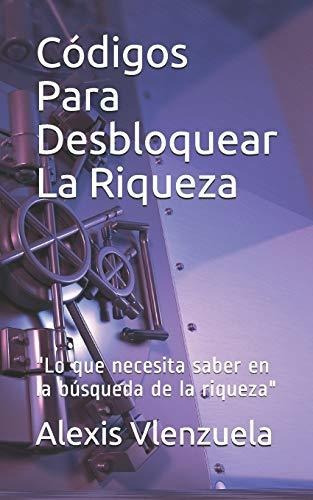 Codigos Para Desbloquear La Riqueza, De Alexis Valenzuela. Editorial Independently Published, Tapa Blanda En Español, 2020