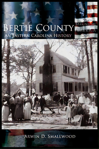 Bertie County: An Eastern Carolina History, De Smallwood, Arwin D.. Editorial Arcadia Lib Ed, Tapa Dura En Inglés