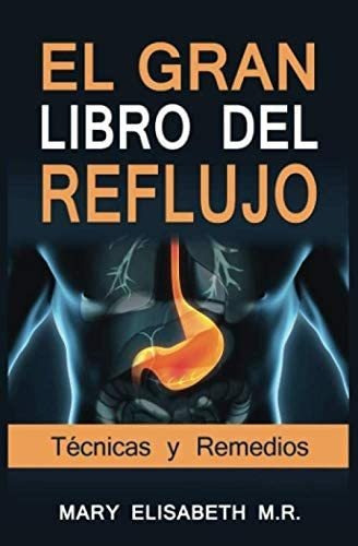 Libro: El Gran Libro Del Reflujo (técnicas Y Remedios): De