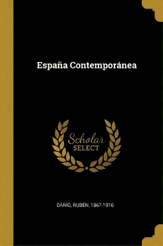 Espa A Contempor Nea, De Dario Ruben 1867-1916., Vol. 1. Editorial Scholar Select, Tapa Dura En Español