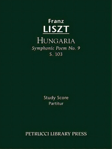 Hungaria (symphonic Poem No. 9), S. 103 - Study Score, De Franz Liszt. Editorial Petrucci Library Press, Tapa Blanda En Inglés