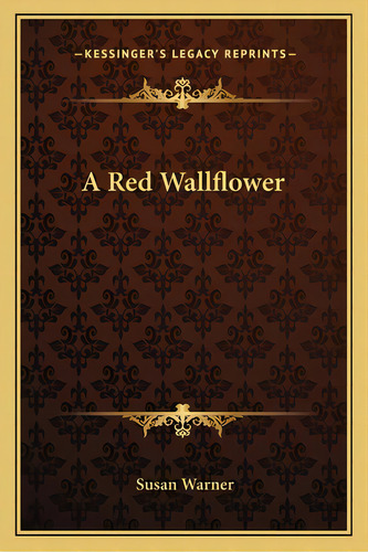 A Red Wallflower, De Warner, Susan. Editorial Kessinger Pub Llc, Tapa Blanda En Inglés