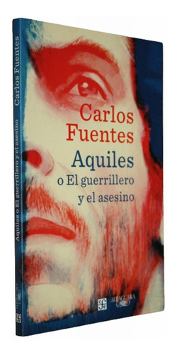 Aquiles O El Guerrillero Y El Asesino - Carlos Fuentes 