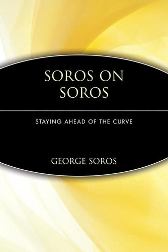 Soros On Soros: Staying Ahead Of The Curve / George Soros