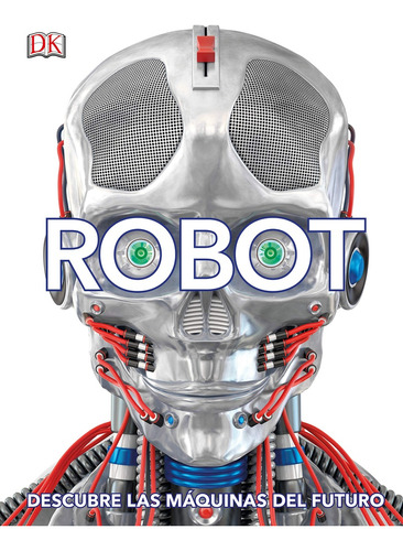 Robot. Descubre La Máquina Del Futuro - Dorling Kindersley