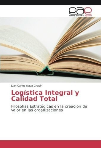 Logistica Integral Y Calidad Total Filosofias..., de Nava Chacin, Juan Car. Editorial Academica Espanola en español