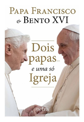 Dois Papas... E Uma Só Igreja: Dois Papas... E Uma So Igreja, De Bergoglio, Jorge Mário. Editora Petra, Capa Mole Em Português