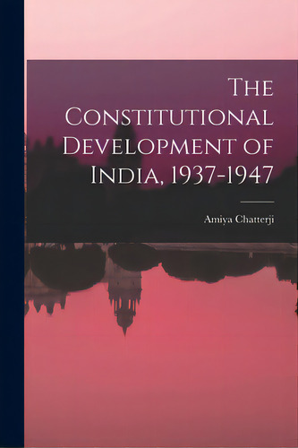 The Constitutional Development Of India, 1937-1947, De Chatterji, Amiya 1919-. Editorial Hassell Street Pr, Tapa Blanda En Inglés