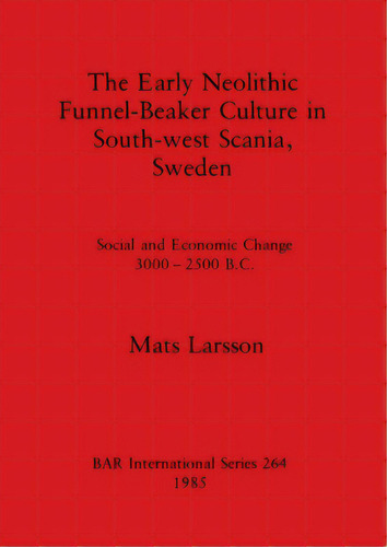 The Early Neolithic Funnel-beaker Culture In South-west Scania, Sweden: Social And Economic Chang..., De Larsson, Mats. Editorial British Archaeological Reports, Tapa Blanda En Inglés