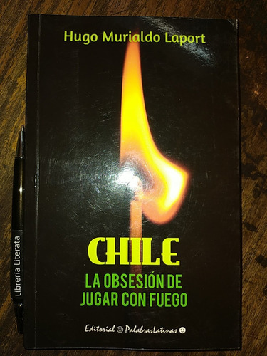 Chile La Obsesión De Jugar Con Fuego Hugo Murialdo Laport Ed