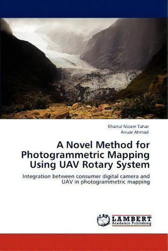 A Novel Method For Photogrammetric Mapping Using Uav Rotary System, De Khairul Nizam Tahar. Editorial Lap Lambert Academic Publishing, Tapa Blanda En Inglés