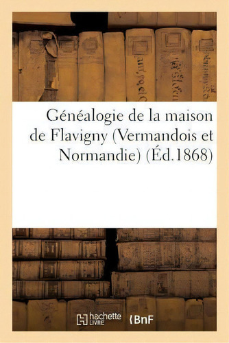 Genealogie De La Maison De Flavigny (vermandois Et Normandie), De Sans Auteur. Editorial Hachette Livre - Bnf, Tapa Blanda En Francés