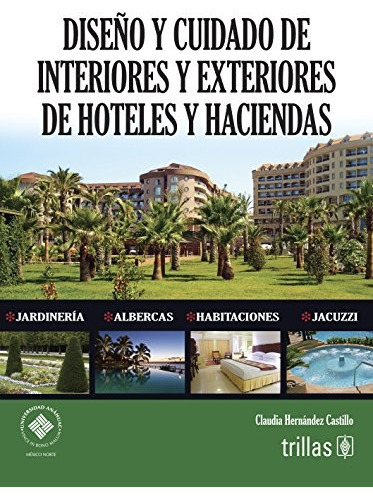 Diseño Y Cuidado De Interiores Y Exteriores De Hoteles Y Haciendas, De Hernandez Castillo Claudia. Editorial Trillas, Tapa Blanda En Español, 2010