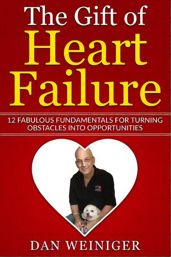 The Gift Of Heart Failure: 12 Fabulous Fundamentals For Turning Obstacles Into Opportunities, De Weiniger, Daniel H.. Editorial Lightning Source Inc, Tapa Blanda En Inglés