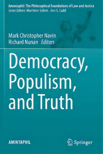 Democracy, Populism, And Truth, De Mark Christopher Navin. Amintaphil: The Philosophical Foundations Of Law And Justice, Vol. 1. Editorial Springer Nature, Tapa Blanda En Inglés