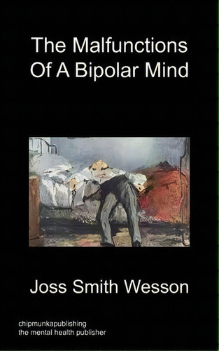 The Malfunctions Of A Bipolar Mind, De Joss Smith Wesson. Editorial Chipmunkapublishing, Tapa Blanda En Inglés
