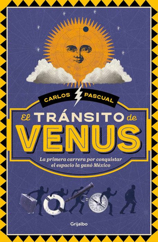 El Tránsito De Venus: La Primera Carrera Por Conquistar El Espacio La Ganó México, De Pascual, Carlos., Vol. 1. Editorial Grijalbo, Tapa Blanda, Edición 01 En Español, 2024