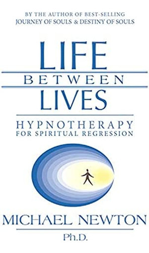 Life Between Lives : Hypnotherapy For Spiritual Regression, De Michael Newton. Editorial Llewellyn Publications,u.s., Tapa Blanda En Inglés