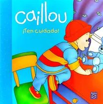 Comprar Caillou ¡ten Cuidado!: Caillou ¡ten Cuidado!, De Chouette. Serie 1, Vol. 1. Editorial Beascoa, Tapa Dura, Edición Original En Español, 2015