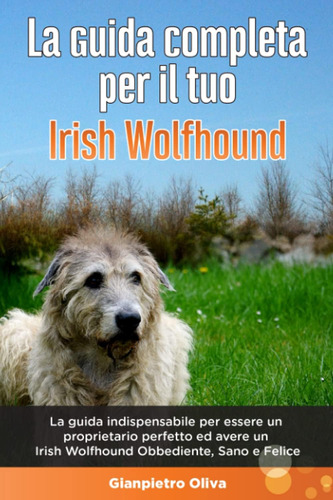 Libro: La Guida Completa Per Il Tuo Irish Wolfhound: La Guid