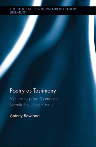 Poetry As Testimony: Witnessing And Memory In Twentieth-century Poems, De Rowland, Antony. Editorial Routledge, Tapa Blanda En Inglés