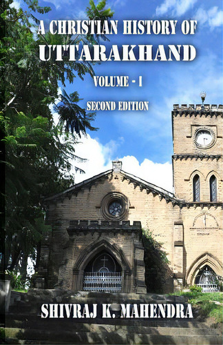 A Christian History Of Uttarakhand, Vol. I (second Edition): Origins And Identities Of Christiani..., De Hedlund, Roger. Editorial Createspace, Tapa Blanda En Inglés