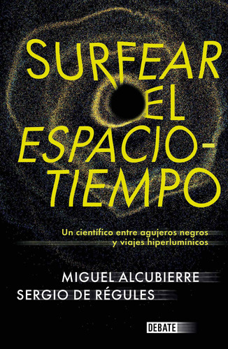 Surfear el espacio-tiempo: Un cientifico entre agujeros negros y viajes hiperlumínicos, de de Régules, Sergio. Serie Historia Editorial Debate, tapa blanda en español, 2022