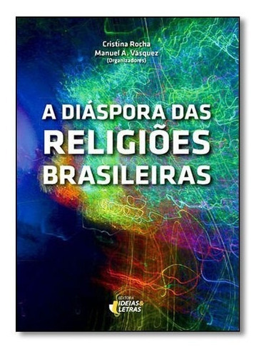 Diasporas Das Religioes Brasileiras, As, De Rocha/vasquez. Editora Ideias & Letras, Capa Mole, Edição 1 Em Português, 2016