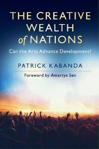 The Creative Wealth Of Nations : Can The Arts Advance Development?, De Patrick Kabanda. Editorial Cambridge University Press, Tapa Blanda En Inglés