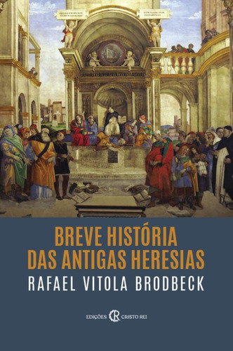 Breve História Das Antigas Heresias, De Rafael Vitola Brodbeck.
