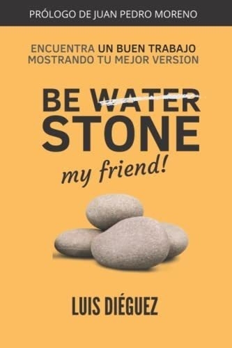Be Stone My Friend Encuentra Un Buen Trabajo..., De Diéguez, L. Editorial Independently Published En Español