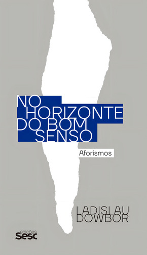 No Horizonte Do Bom Senso: Aforismos - 1ªed.(2022), De Ladislau Dowbor. Editora Sesc Sp, Capa Mole, Edição 1 Em Português, 2022